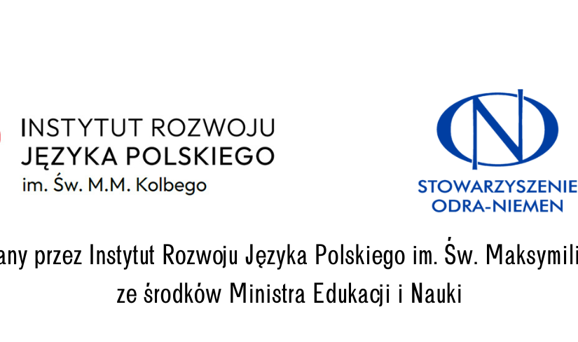 Projekt dofinansowany przez Instytut Rozwoju Języka Polskiego im. Sw. Maksymiliana Marii Kolbiego ze środków Ministra Edukacji i Nauki przy pomocy Stowarzyszenia Odra – Niemen